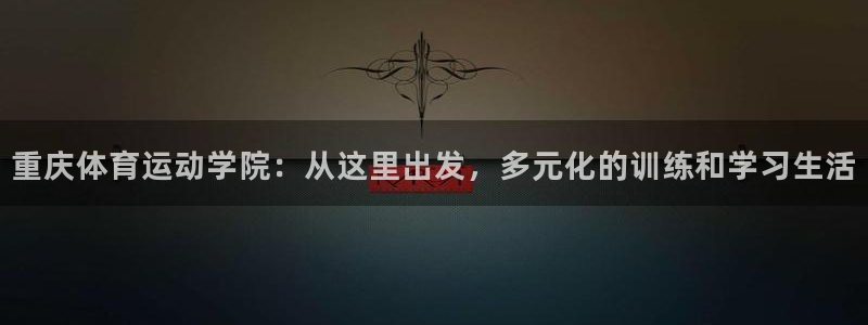 vsport体育官网下载平台注册要钱吗:重庆体育运动学院:从